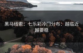 黑马线索：七乐彩冷门分布：越临近越要稳