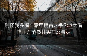 别怪我多嘴：意甲榜首之争你以为看懂了？节奏其实在反着走