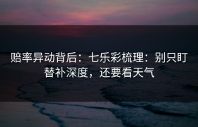 赔率异动背后：七乐彩梳理：别只盯替补深度，还要看天气