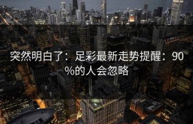 突然明白了：足彩最新走势提醒：90%的人会忽略