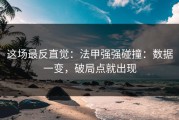 这场最反直觉：法甲强强碰撞：数据一变，破局点就出现