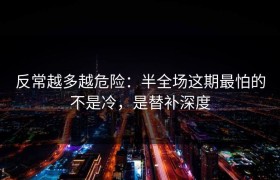 反常越多越危险：半全场这期最怕的不是冷，是替补深度