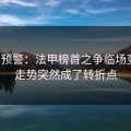 冷门预警：法甲榜首之争临场变数：走势突然成了转折点