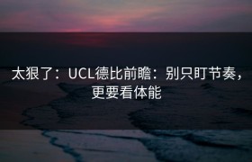 太狠了：UCL德比前瞻：别只盯节奏，更要看体能
