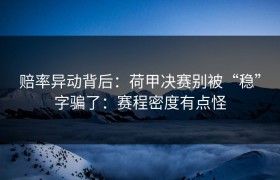 赔率异动背后：荷甲决赛别被“稳”字骗了：赛程密度有点怪