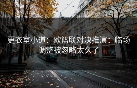 更衣室小道：欧篮联对决推演：临场调整被忽略太久了