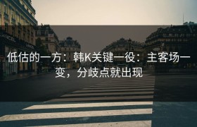 低估的一方：韩K关键一役：主客场一变，分歧点就出现