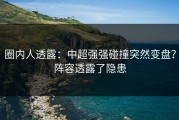 圈内人透露：中超强强碰撞突然变盘？阵容透露了隐患