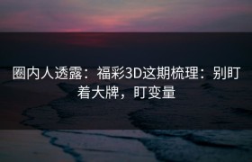 圈内人透露：福彩3D这期梳理：别盯着大牌，盯变量