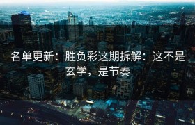 名单更新：胜负彩这期拆解：这不是玄学，是节奏