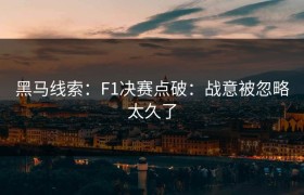 黑马线索：F1决赛点破：战意被忽略太久了