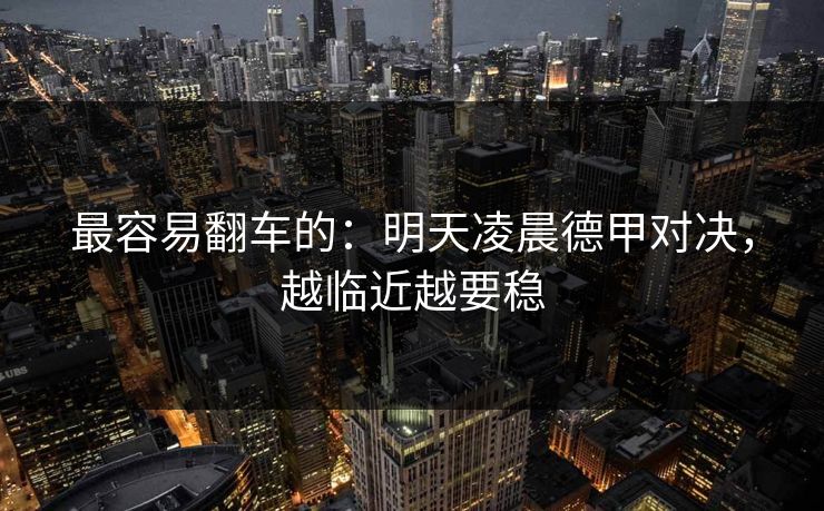 最容易翻车的：明天凌晨德甲对决，越临近越要稳
