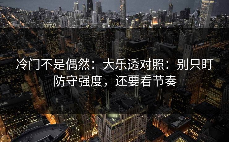 冷门不是偶然：大乐透对照：别只盯防守强度，还要看节奏