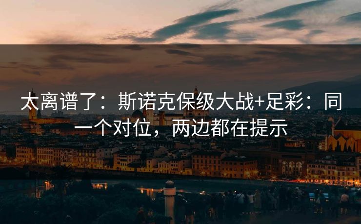 太离谱了：斯诺克保级大战+足彩：同一个对位，两边都在提示