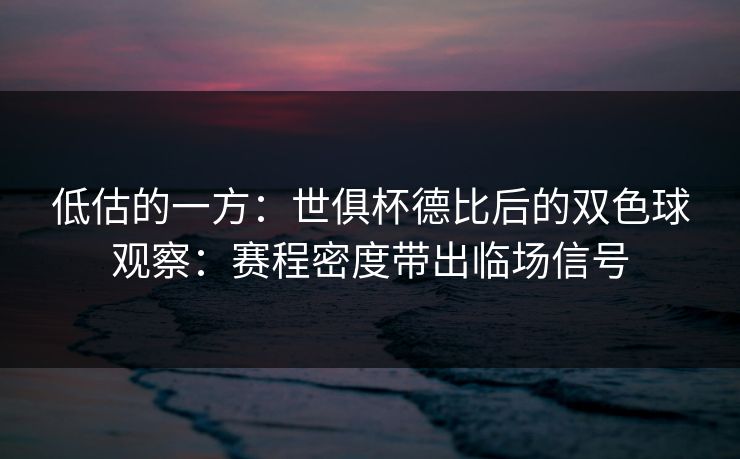 低估的一方：世俱杯德比后的双色球观察：赛程密度带出临场信号