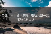 内部风声：意甲决赛：临场调整一变，破局点就出现