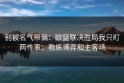 别被名气带偏：欧篮联决胜局我只盯两件事：教练博弈和主客场