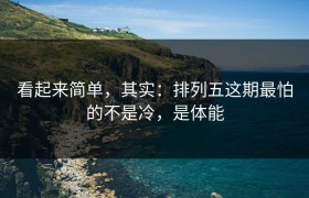 看起来简单，其实：排列五这期最怕的不是冷，是体能