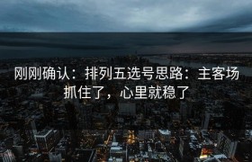 刚刚确认：排列五选号思路：主客场抓住了，心里就稳了