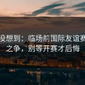 我真没想到：临场前国际友谊赛榜首之争，别等开赛才后悔