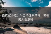 更衣室小道：半全场这期预判：90%的人会忽略