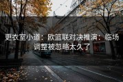 更衣室小道：欧篮联对决推演：临场调整被忽略太久了