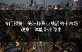 冷门预警：美洲杯焦点战后的十四场观察：体能带出隐患