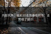 内部风声：福彩3D走势像在拐弯：走势给了提示