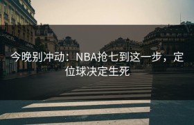 今晚别冲动：NBA抢七到这一步，定位球决定生死