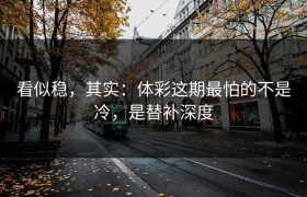 看似稳，其实：体彩这期最怕的不是冷，是替补深度