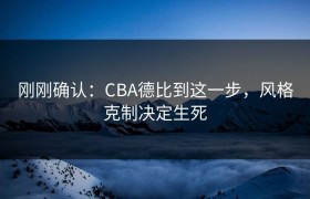 刚刚确认：CBA德比到这一步，风格克制决定生死