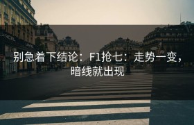 别急着下结论：F1抢七：走势一变，暗线就出现