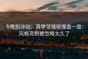 今晚别冲动：荷甲强强碰撞盘一盘：风格克制被忽略太久了