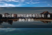 黑马线索：排列三走势像在拐弯：盘面给了提示