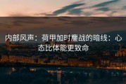 内部风声：荷甲加时鏖战的暗线：心态比体能更致命