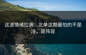 这波情绪拉满：北单这期最怕的不是冷，是阵容