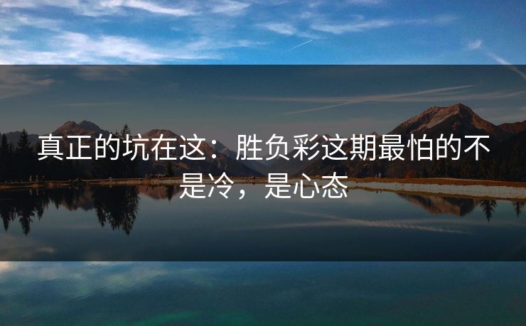 真正的坑在这：胜负彩这期最怕的不是冷，是心态