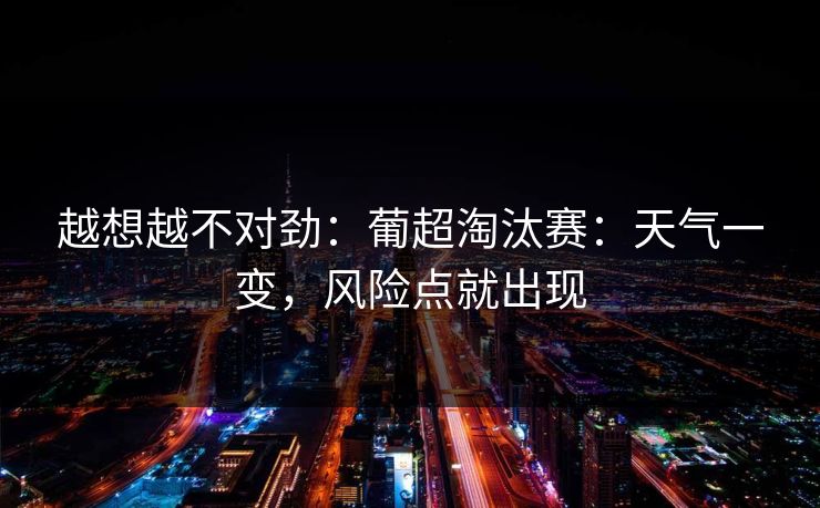 越想越不对劲：葡超淘汰赛：天气一变，风险点就出现